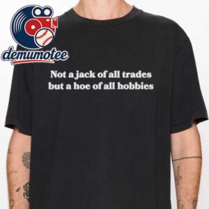 Not A Jack Of All Trades But A Hoe Of All Hobbies Unisex T-Shirt