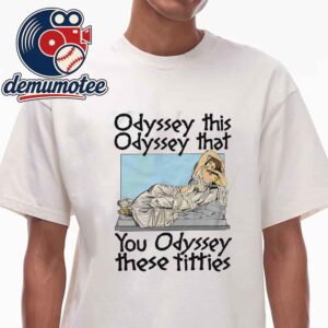 Odyssey This Odyssey That You Odyssey These Titties Unisex T-Shirt